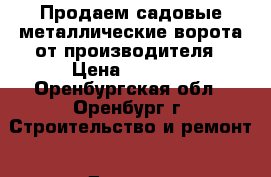 Продаем садовые металлические ворота от производителя › Цена ­ 6 010 - Оренбургская обл., Оренбург г. Строительство и ремонт » Другое   